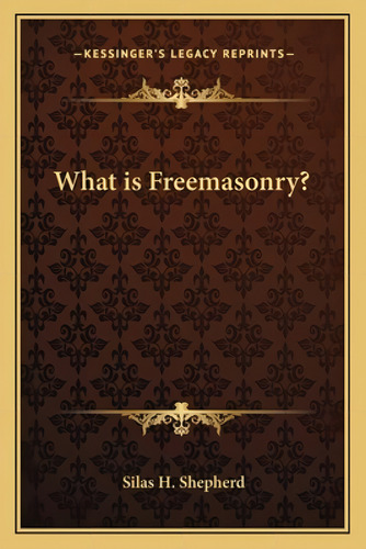 What Is Freemasonry?, De Shepherd, Silas H.. Kessinger's Legacy Reprints, Vol. 1. Editorial Kessinger Pub Llc, Tapa Blanda En Inglés