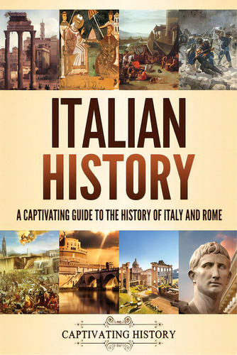 Italian History: A Captivating Guide To The History Of Italy And Rome, De History, Captivating. Editorial Captivating History, Tapa Blanda En Inglés
