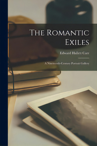 The Romantic Exiles: A Nineteenth-century Portrait Gallery: A Nineteenth-century Portrait Gallery, De Carr, Edward Hallett 1892-1982., Vol. 1. Editorial Hassell Street Pr, Tapa Blanda En Inglés