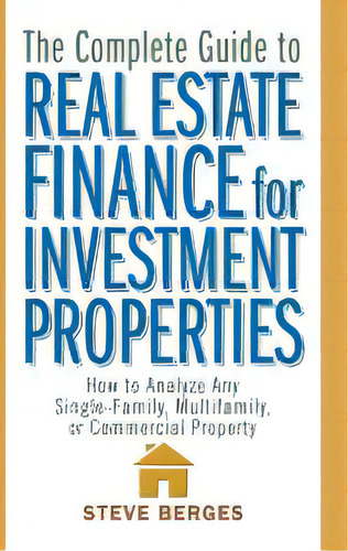 The Complete Guide To Real Estate Finance For Investment Properties : How To Analyze Any Single-f..., De Steve Berges. Editorial John Wiley & Sons Inc, Tapa Dura En Inglés