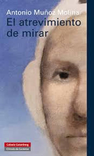 Atrevimiento De Mirar, El - Antonio Muñoz Molina