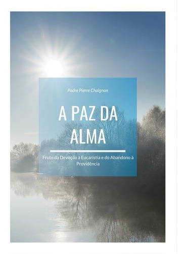 A Paz Da Alma: Fruto Da Devoção À Eucaristia E Do Abandono À Providência, De Padre Pierre Chaignon. Série Não Aplicável, Vol. 1. Editora Clube De Autores, Capa Mole, Edição 1 Em Português, 2019