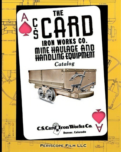 The C.s. Card Iron Works Co. Mine Haulage And Handling Equipment Catalog, De C S Card Iron Works Co. Editorial Periscope Film Llc, Tapa Blanda En Inglés