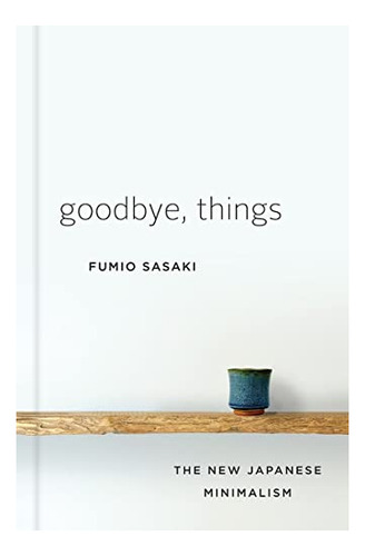 Goodbye, Things The New Japanese Minimalism, De Sasaki, Fumio. Editorial W. W. Norton & Company, Tapa Dura En Inglés, 2017