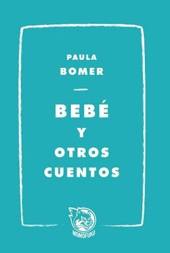 Bebé Y Otros Cuentos / Paula Bomer / Momofuku Libros