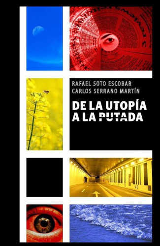De La Utopía A La Putada, De Rafael Soto Ecobar Y Carlos Serrano Martín. Editorial Fénix Editora, Tapa Blanda En Español, 2023