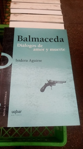 Balmaceda Diálogos De Amor Y Muerte Autor: Isidora Aguirre