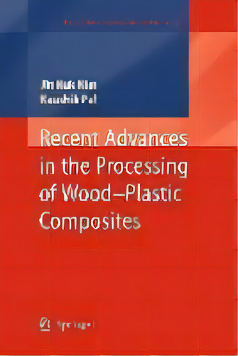 Recent Advances In The Processing Of Wood-plastic Composites, De Jin Kuk Kim. Editorial Springer-verlag Berlin And Heidelberg Gmbh & Co. Kg, Tapa Dura En Inglés