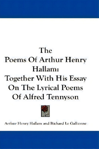 The Poems Of Arthur Henry Hallam : Together With His Essay On The Lyrical Poems Of Alfred Tennyson, De Arthur Henry Hallam. Editorial Kessinger Publishing, Tapa Dura En Inglés