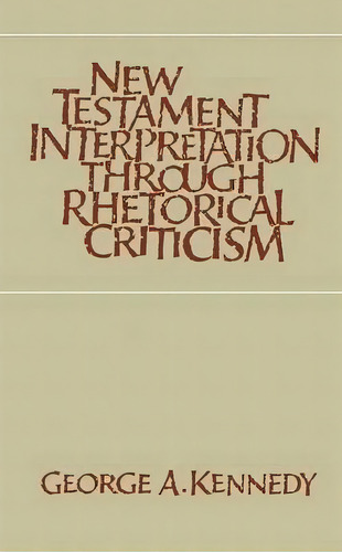 New Testament Interpretation Through Rhetorical Criticism, De George A. Kennedy. Editorial University North Carolina Press, Tapa Blanda En Inglés