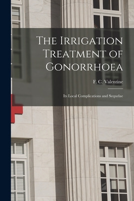 Libro The Irrigation Treatment Of Gonorrhoea: Its Local C...