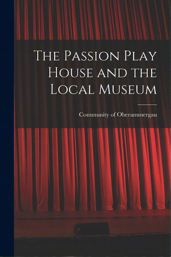 The Passion Play House And The Local Museum, De Community Of Oberammergau. Editorial Hassell Street Pr, Tapa Blanda En Inglés
