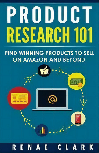 Product Research 101 : Find Winning Products To Sell On Amazon And Beyond, De Renae Clark. Editorial Createspace Independent Publishing Platform, Tapa Blanda En Inglés