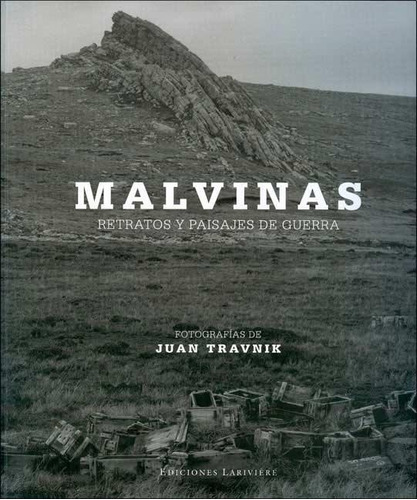 MALVINAS - RETRATOS Y PAISAJES DE GUERRA, de Juan Travnik. Editorial Larivière, tapa blanda en español, 2008