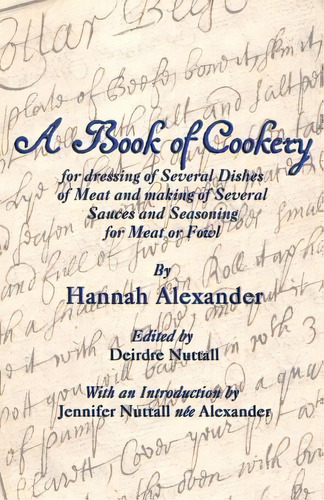 A Book Of Cookery For Dressing Of Several Dishes Of Meat And Making Of Several Sauces And Seasoni..., De Hannah Alexander. Editorial Evertype, Tapa Blanda En Inglés