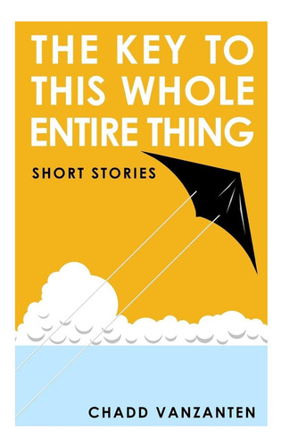 Libro: The Key To This Whole Entire Thing: Short Stories