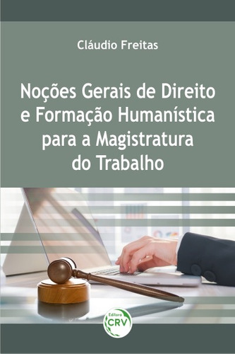 Noções gerais de direito e formação humanística para a magistratura do trabalho, de Freitas, Cláudio. Editora CRV LTDA ME, capa mole em português, 2018