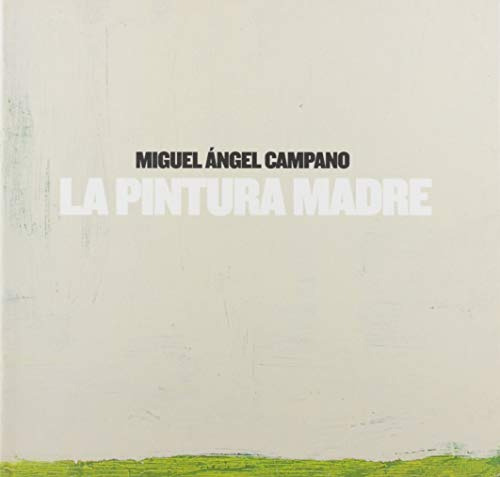 Miguel Angel Campano La Pintura Madre -catalogo-, De Miguel Angel Campano. Editorial Diputacion A Coruña, Tapa Blanda En Español, 2013