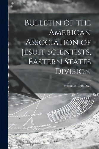 Bulletin Of The American Association Of Jesuit Scientists, Eastern States Division; V.26: No.2 (1..., De Anonymous. Editorial Hassell Street Pr, Tapa Blanda En Inglés