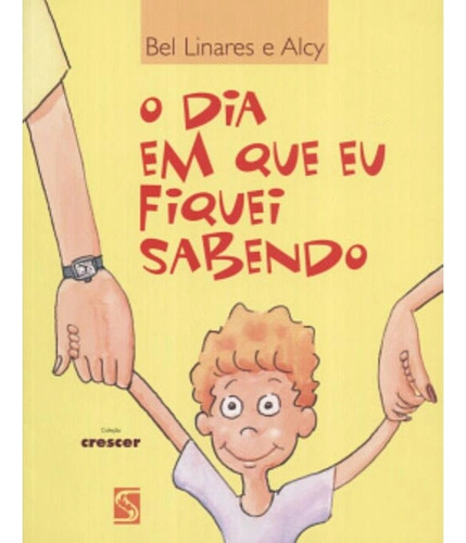 Livro O Dia Em Que Eu Fiquei Sabendo - Coleção Crescer - Bel Linares E Alcy [2004]