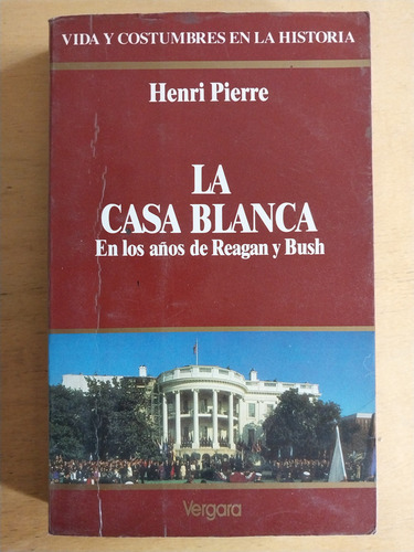 La Casa Blanca. En Los Años De Reagan Y Bush - Pierre, Henri