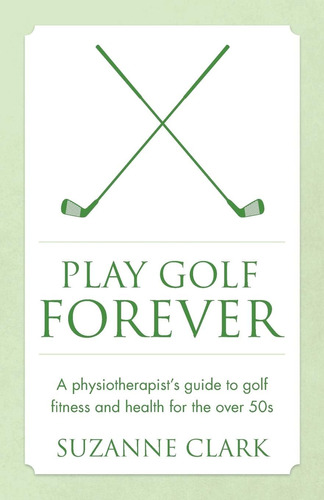 Libro: Play Golf Forever: Una Guía De Fisioterapeutas Sobre