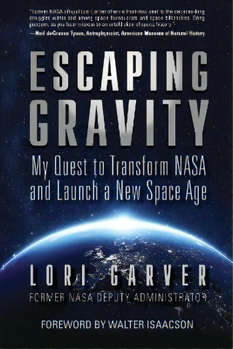 Escaping Gravity : My Quest To Transform Nasa And Launch A New Space Age, De Lori Garver. Editorial Diversion Books, Tapa Dura En Inglés