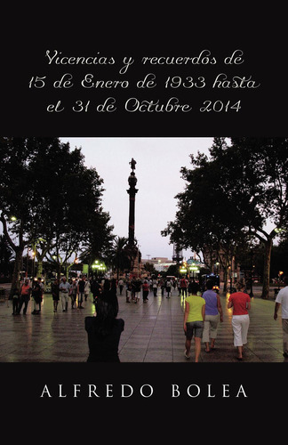 Vivencias Y Recuerdos De 15 De Enero De 1933 Hasta El 31 De Octubre 2014, De Bolea , Alfredo.., Vol. 1.0. Editorial Caligrama, Tapa Blanda, Edición 1.0 En Español, 2016