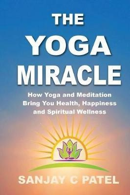 The Yoga Miracle : How Yoga And Meditation Bring You Heal...