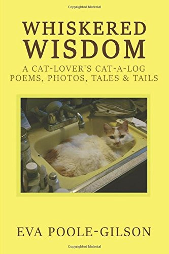 Whiskered Wisdom A Cat Lovers Catalog, Poems, Photos, Tales 