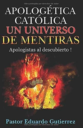 Apologetica Catolica Un Universo De Mentiras -..., de Gutierrez, Pastor Edua. Editorial Independently Published en español