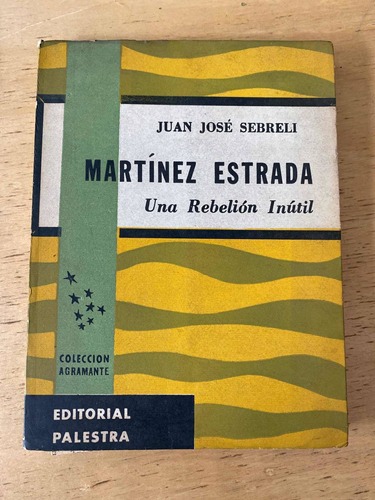 Martinez Estrada. Una Rebelion Inutil - Sebreli, Juan Jose