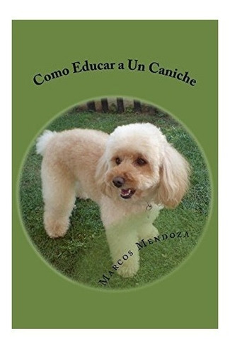 Como Educar A Un Caniche : Marcos Mendoza 