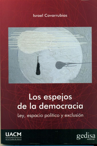 Los espejos de la democracia: Ley, espacio político y exclusión, de Covarrubias, Israel. Serie Palabras Autónomas Editorial Gedisa en español, 2015