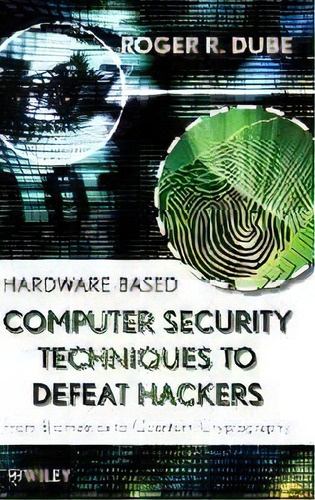 Hardware-based Computer Security Techniques To Defeat Hackers : From Biometrics To Quantum Crypto..., De Roger R. Dube. Editorial John Wiley & Sons Inc, Tapa Dura En Inglés