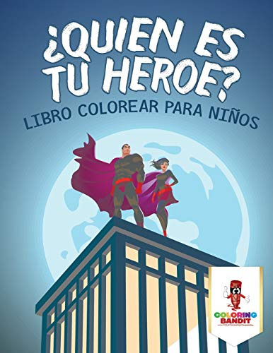 ¿quien Es Tu Heroe? : Libro Colorear Para Niños