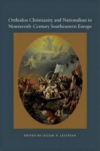 Orthodox Christianity And Nationalism In Nineteenth-century Southeastern Europe, De Lucian N. Leustean. Editorial Fordham University Press, Tapa Dura En Inglés