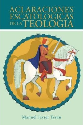 Libro Aclaraciones Escatologicas De La Teologia - Manuel ...