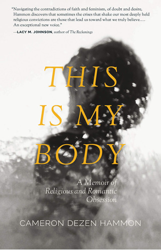 This Is My Body: A Memoir Of Religious And Romantic Obsessio