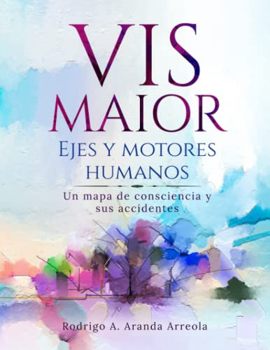 Vis Maior - Ejes Y Motores Humanos - Un Libro De Autoayuda Y