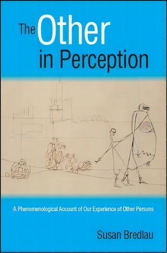 The Other In Perception : A Phenomenological Account Of Our, De Susan Bredlau. Editorial State University Of New York Press En Inglés