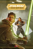 Comprar Star Wars: Na escuridão (The High Republic), de Gray, Claudia. Star Wars Editorial Universo dos Livros Editora LTDA, capa mole em português, 2022