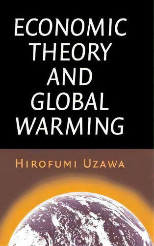 Economic Theory And Global Warming, De Hirofumi Uzawa. Editorial Cambridge University Press, Tapa Dura En Inglés