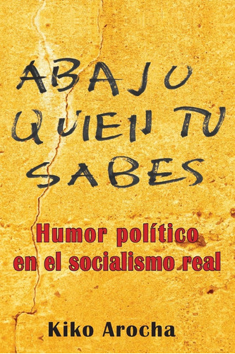 Libro: Abajo Quién Tú Sabes: Humor Político En El Socialismo