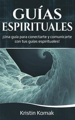 Guias Espirituales : !una Guia Para Conectarte Y Comunica...