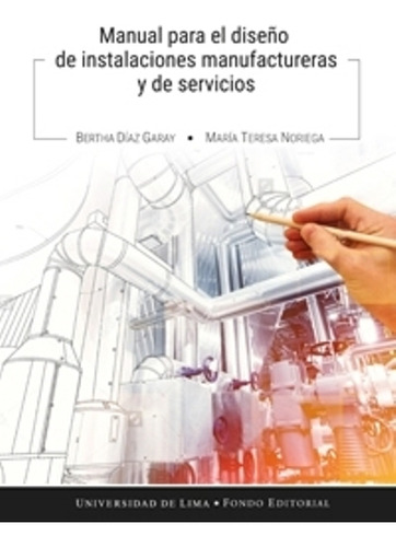 Manual Para El Diseño De Instalaciones Manufactureras Y De Servicios, De Bertha Díaz Y María Teresa Noriega. Editorial Universidad De Lima, Tapa Blanda En Español, 2018