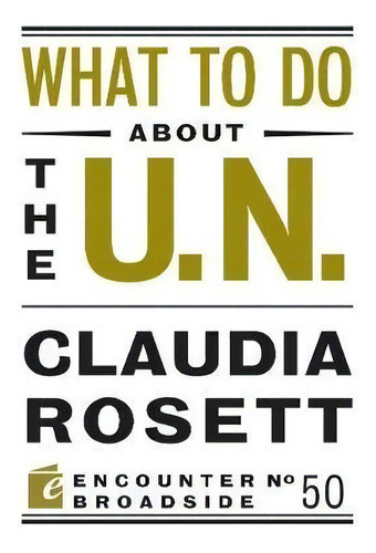 What To Do About The U.n., De Claudia Rosett. Editorial Encounter Books,usa, Tapa Blanda En Inglés