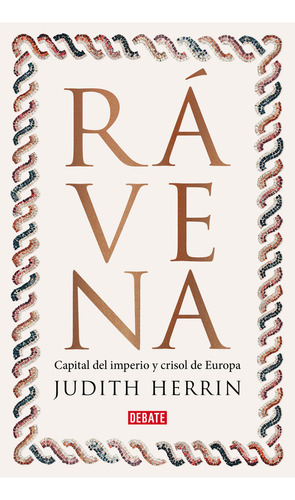 Rávena: Capital de imperio, crisol de Europa, de JUDITH HERRIN. Serie 6287669062, vol. 1. Editorial Penguin Random House, tapa blanda, edición 2023 en español, 2023