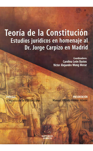 Teoría De La Constitución: Estudios Jurídicos En Homenaje Al Dr. Jorge Carpizo En Madrid, De Carolina León Bastos. Editorial Porrúa México, Tapa Blanda, Edición 1, 2010 En Español, 2010