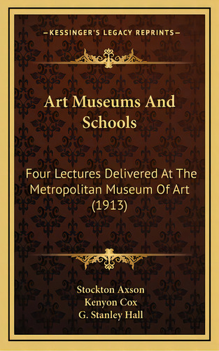 Art Museums And Schools: Four Lectures Delivered At The Metropolitan Museum Of Art (1913), De Axson, Stockton. Editorial Kessinger Pub Llc, Tapa Dura En Inglés
